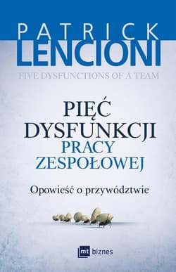 Pięć dysfunkcji pracy zespołowej Opowieść o przywództwie - Patrick Lencioni