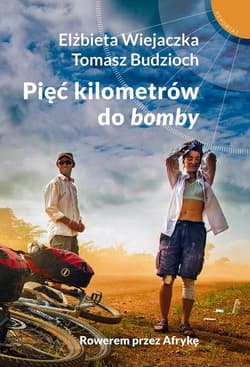 Pięć kilometrów do bomby Rowerem przez Afrykę - Wiejaczka Elżbieta, Budzioch Tomasz