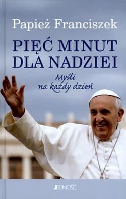 Pięć minut dla nadziei Myśli na każdy dzień - Papież Franciszek