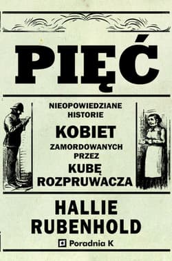 Pięć Nieopowiedziane historie kobiet zamordowanych przez Kubę Rozpruwacza - Hallie Rubenhold