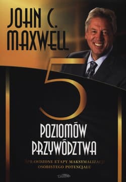 Pięć poziomów przywództwa - John C. Maxwell