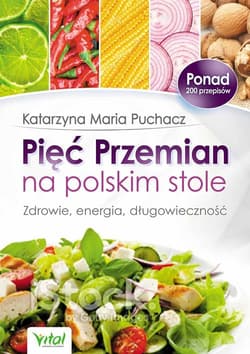 Pięć Przemian na polskim stole Zdrowie, energia, długowieczność - Puchacz Katarzyna Maria