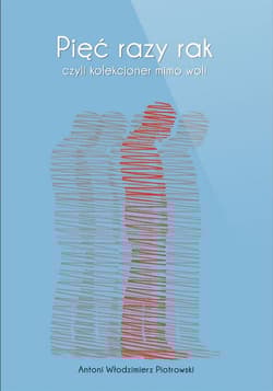 Pięć razy rak czyli kolekcjoner mimo woli - Piotrowski Antoni Włodzimierz