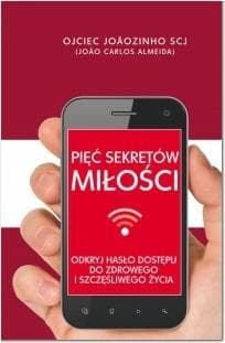 Pięć sekretów miłości Odkryj hasło dostępu do zdrowego i szczęśliwego życia - Joao Carlos Almeida)