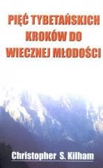 Pięć tybetańskich kroków do wiecznej młodości - Christopher S Kilham