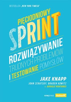 Pięciodniowy sprint. Rozwiązywanie trudnych problemów i testowanie pomysłów - Knapp Jake, Zeratsky John