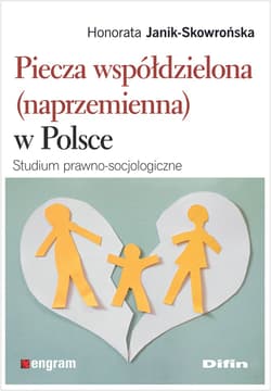 Piecza współdzielona (naprzemienna) w Polsce Studium prawno-socjologiczne - Honorata Janik-Skowrońska
