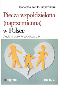 Piecza współdzielona (naprzemienna) w Polsce Studium prawno-socjologiczne - Honorata Janik-Skowrońska