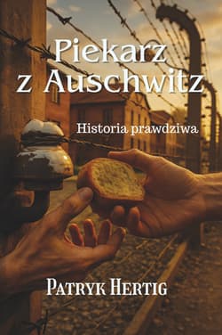 Piekarz z Auschwitz. Historia prawdziwa - Patryk Hertig