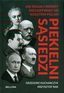 Piekielni sąsiedzi Jak Rosja i Niemcy dogadywały się kosztem Polski - Grzegorz Kucharczyk