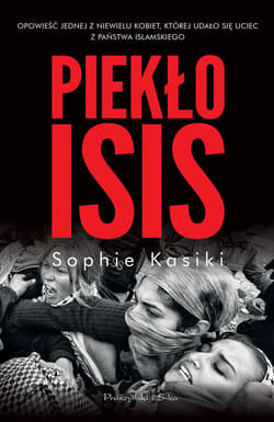 Piekło ISIS.Opowieść jednej z niewielu kobiet,którym udało się uciec z Państwa Islamskiego - ebook - Sophie Kasiki