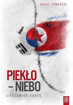 Piekło niebo Zrozumieć Koreę - Rafał Tomański