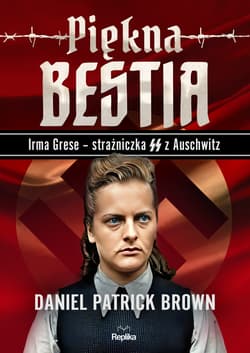 Piękna bestia. Irma Grese – strażniczna SS z Auschwitz - Brown Daniel Patrick