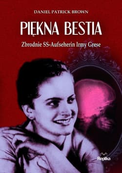 Piękna bestia Zbrodnie SS-Aufseherin Irmy Grese - Brown Daniel Patrick