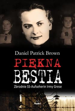 Piękna bestia Zbrodnie SS-Aufseherin Irmy Grese - Brown Daniel Patrick