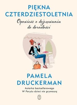 Piękna czterdziestoletnia Opowieść o dojrzewaniu do dorosłości - Pamela Druckerman