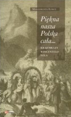 Piękna nasza Polska cała Krajobrazy Wincentego Pola -  Łoboz Małgorzata
