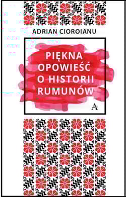 Piękna opowieść o historii Rumunów - Adrian Cioroianu