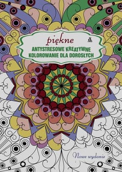 Piękne antystresowe kreatywne kolorowanki dla dorosłych - Praca zbiorowa