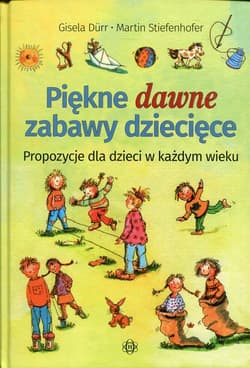 Piękne dawne zabawy dziecięce propozycje dla dzieci w każdym wieku - Martin Stiefenhofer