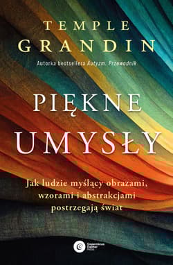 Piękne umysły Jak ludzie myślący obrazami, wzorami i abstrakcjami postrzegają świat - Grandin Temple