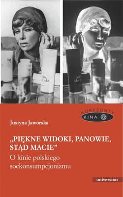Piękne widoki, panowie, stąd macie O kinie polskiego sockonsumpcjonizmu - Justyna Jaworska