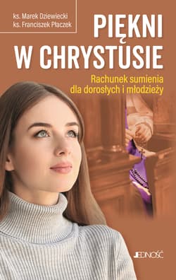 Piękni w Chrystusie. Rachunek sumienia dla dorosłych i młodzieży - Dziewiecki Marek, Płaczek Franciszek