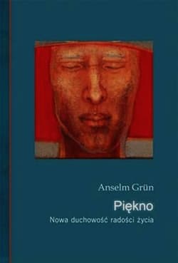 Piękno Nowa duchowość radości i życia - Anselm Grün