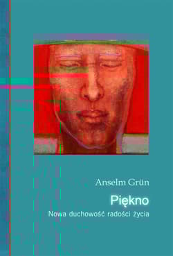 Piękno Nowa duchowość radości i życia - Anselm Grün