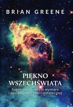 Piękno wszechświata. Superstruny, ukryte wymiary i poszukiwanie teorii ostatecznej - ebook - Brian Greene