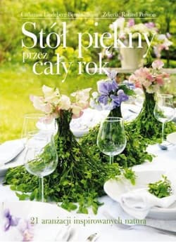 Piękny stół przez cały rok 21 aranżacji inspirowanych naturą - Catharina Lindeberg-Bernhardsson