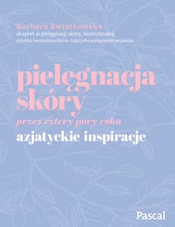 Pielęgnacja skóry przez cztery pory roku. Azjatyckie inspiracje - Barbara Kwiatkowska