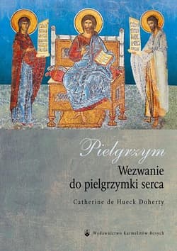 Pielgrzym Wezwanie do pielgrzymki serca - Catherine de Hueck Doherty
