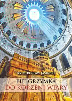 Pielgrzymka do korzeni wiary mały przewodnik po ziemi świętej - Mirosław Jasinski