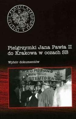Pielgrzymki Jana Pawła II do Krakowa w oczach SB Wybór dokumentów - Łatka Rafał