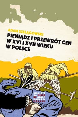 Pieniądz i przewrót cen w Polsce XVI i XVII wieku
