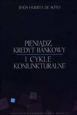 Pieniądz kredyt bankowy i cykle koniunkturalne - De Soto Jesus Huerta