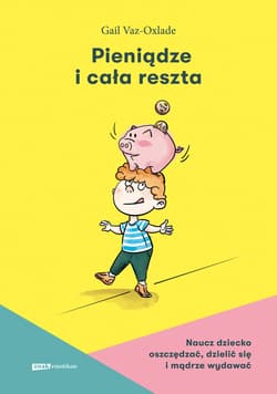 Pieniądze i cała reszta. Naucz dziecko oszczędzać, dzielić się i mądrze wydawać - ebook - Gail Vaz-Oxlade