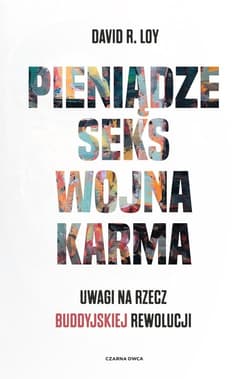 Pieniądze Seks Wojna Karma Uwagi na rzecz buddyjskiej rewolucji - Loy David R.