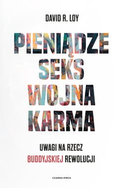 Pieniądze Seks Wojna Karma Uwagi na rzecz buddyjskiej rewolucji - Loy David R.