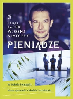 Pieniądze. W świetle Ewangelii. Nowa opowieść o biedzie i zarabianiu - Jacek "Wiosna" Stryczek