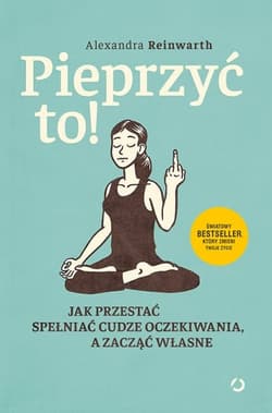 Pieprzyć to! Jak przestać spełniać cudze oczekiwania, a zacząć własne [wyd. 2]