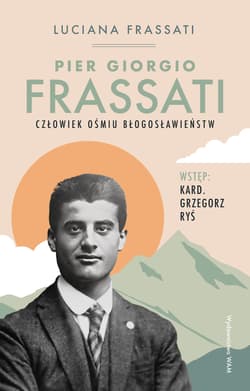 Pier Giorgio Frassati Człowiek ośmiu Błogosławieństw Człowiek ośmiu Błogosławieństw - Luciana Frassati