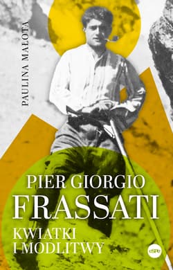 Pier Giorgio Frassati. Kwiatki i modlitwy - Paulina Małota