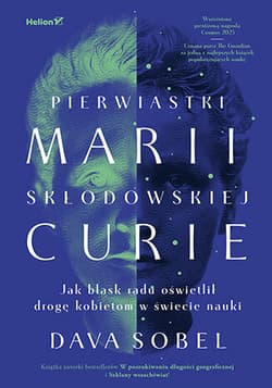 Pierwiastki Marii Skłodowskiej-Curie. Jak blask radu oświetlił drogę kobietom w świecie nauki - Sobel Dava
