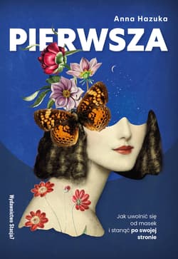 PIERWSZA. Jak uwolnić się od masek i stanąć po swojej stronie - Anna Hazuka
