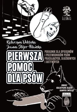Pierwsza pomoc dla psów Poradnik dla opiekunów i przewodników psów  pracujących, służbowych i aktywnych. Czarno-białe zdjęcia na końcu książki - Joanna Stojer-Polańska, Dołębska Katarzyna