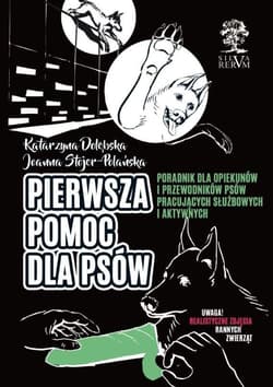 Pierwsza pomoc dla psów Poradnik dla opiekunów i przewodników psów  pracujących, służbowych i aktywnych. Kolorowe zdjęcia na końcu książki - Dołębska Katarzyna