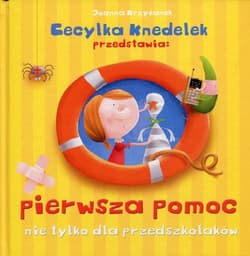 Pierwsza pomoc nie tylko dla przedszkolaków Cecylka Knedelek przedstawia - Krzyżanek Joanna