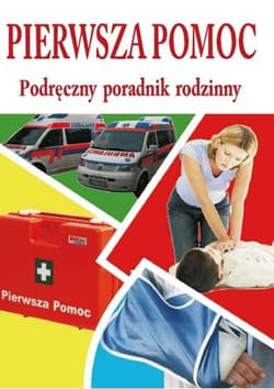 Pierwsza pomoc - podręczny poradnik rodzinny - Praca zbiorowa